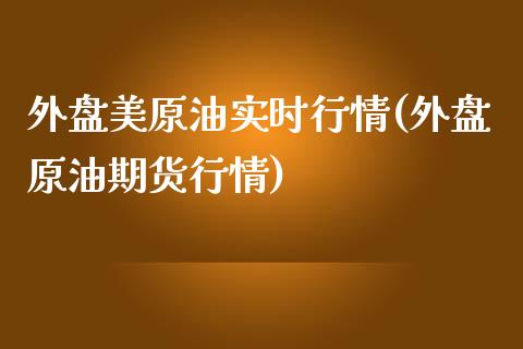 外盘美原油实时行情(外盘原油期货行情)_https://www.iteshow.com_股指期权_第1张