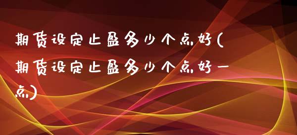 期货设定止盈多少个点好(期货设定止盈多少个点好一点)_https://www.iteshow.com_期货知识_第1张