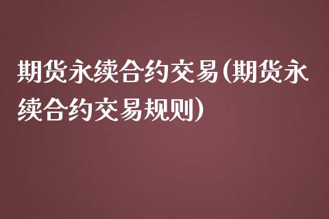 期货永续合约交易(期货永续合约交易规则)_https://www.iteshow.com_基金_第1张