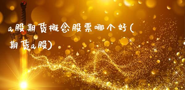 a股期货概念股票哪个好(期货a股)_https://www.iteshow.com_期货交易_第1张