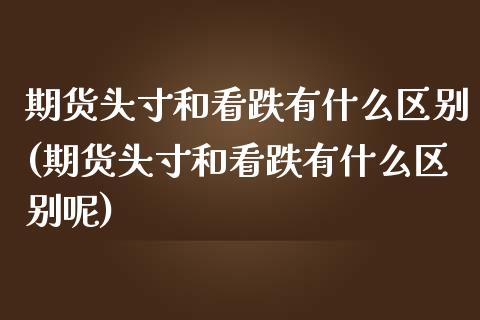 期货头寸和看跌有什么区别(期货头寸和看跌有什么区别呢)_https://www.iteshow.com_商品期权_第1张