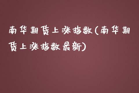 南华期货上涨指数(南华期货上涨指数最新)_https://www.iteshow.com_原油期货_第1张