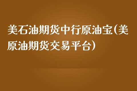 美石油期货中行原油宝(美原油期货交易平台)_https://www.iteshow.com_黄金期货_第1张