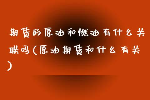 期货的原油和燃油有什么关联吗(原油期货和什么有关)_https://www.iteshow.com_黄金期货_第1张