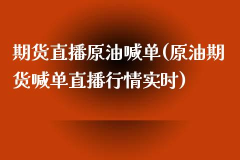 期货直播原油喊单(原油期货喊单直播行情实时)_https://www.iteshow.com_期货开户_第1张