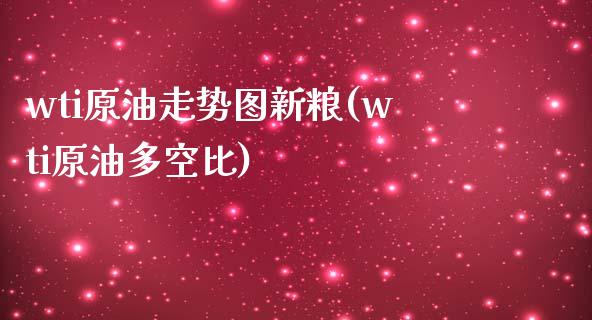 wti原油走势图新粮(wti原油多空比)_https://www.iteshow.com_期货百科_第1张