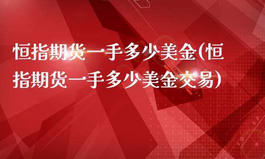 恒指期货一手多少美金(恒指期货一手多少美金交易)_https://www.iteshow.com_期货开户_第1张