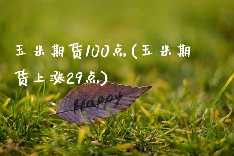 玉米期货100点(玉米期货上涨29点)_https://www.iteshow.com_黄金期货_第1张