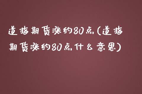 道指期货涨约80点(道指期货涨约80点什么意思)_https://www.iteshow.com_期货品种_第1张