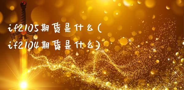 if2105期货是什么(if2104期货是什么)_https://www.iteshow.com_商品期权_第1张