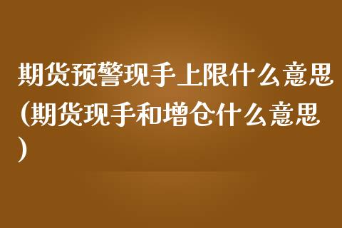 期货预警现手上限什么意思(期货现手和增仓什么意思)_https://www.iteshow.com_基金_第1张