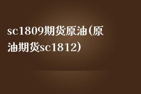 sc1809期货原油(原油期货sc1812)_https://www.iteshow.com_期货百科_第1张