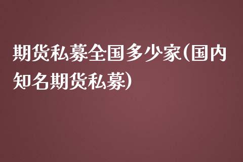 期货私募全国多少家(国内知名期货私募)_https://www.iteshow.com_股票_第1张