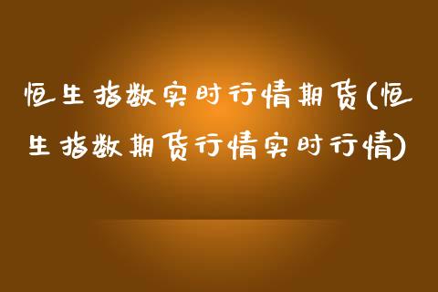 恒生指数实时行情期货(恒生指数期货行情实时行情)_https://www.iteshow.com_基金_第1张