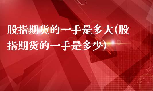 股指期货的一手是多大(股指期货的一手是多少)_https://www.iteshow.com_期货手续费_第1张