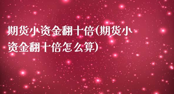 期货小资金翻十倍(期货小资金翻十倍怎么算)_https://www.iteshow.com_商品期权_第1张