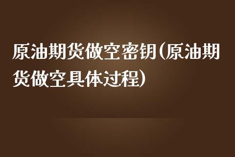 原油期货做空密钥(原油期货做空具体过程)_https://www.iteshow.com_基金_第1张