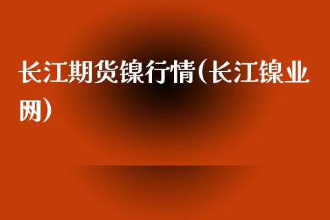 长江期货镍行情(长江镍业网)_https://www.iteshow.com_基金_第1张