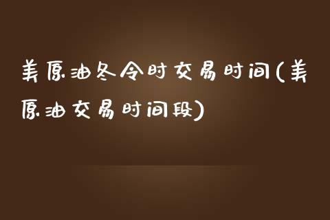 美原油冬令时交易时间(美原油交易时间段)_https://www.iteshow.com_股票_第1张