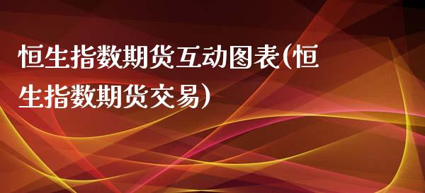 恒生指数期货互动图表(恒生指数期货交易)_https://www.iteshow.com_黄金期货_第1张