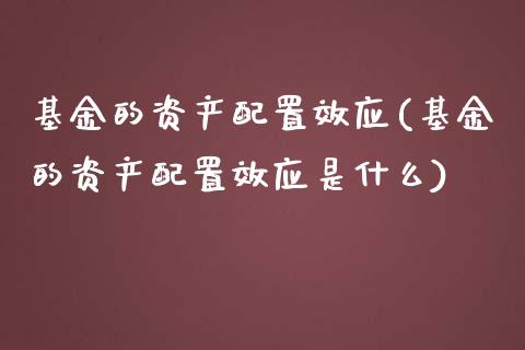 基金的资产配置效应(基金的资产配置效应是什么)_https://www.iteshow.com_基金_第1张