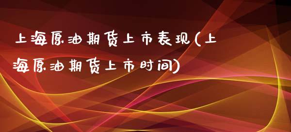 上海原油期货上市表现(上海原油期货上市时间)_https://www.iteshow.com_黄金期货_第1张