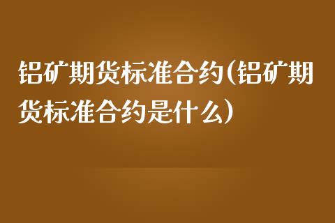 铝矿期货标准合约(铝矿期货标准合约是什么)_https://www.iteshow.com_股票_第1张