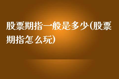 股票期指一般是多少(股票期指怎么玩)_https://www.iteshow.com_商品期权_第1张