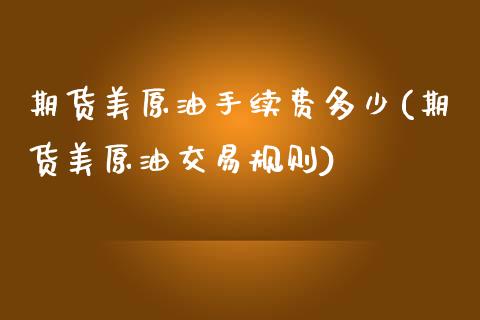 期货美原油手续费多少(期货美原油交易规则)_https://www.iteshow.com_商品期权_第1张