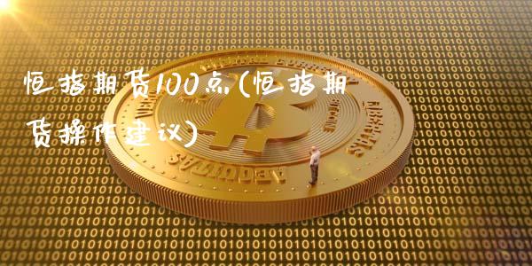 恒指期货100点(恒指期货操作建议)_https://www.iteshow.com_期货品种_第1张