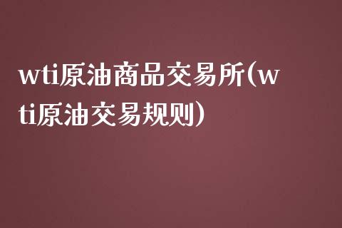 wti原油商品交易所(wti原油交易规则)_https://www.iteshow.com_股票_第1张