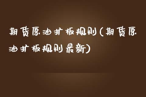 期货原油扩板规则(期货原油扩板规则最新)_https://www.iteshow.com_期货品种_第1张