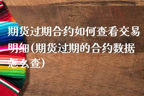 期货过期合约如何查看交易明细(期货过期的合约数据怎么查)_https://www.iteshow.com_股指期货_第1张