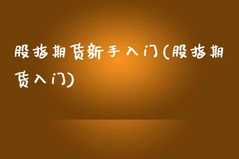 股指期货新手入门(股指期货入门)_https://www.iteshow.com_期货公司_第1张