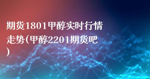 期货1801甲醇实时行情走势(甲醇2201期货吧)_https://www.iteshow.com_商品期权_第1张