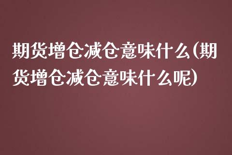 期货增仓减仓意味什么(期货增仓减仓意味什么呢)_https://www.iteshow.com_期货交易_第1张