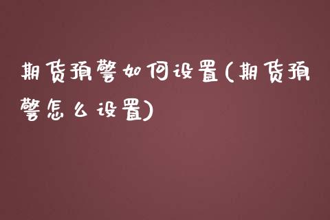 期货预警如何设置(期货预警怎么设置)_https://www.iteshow.com_期货知识_第1张