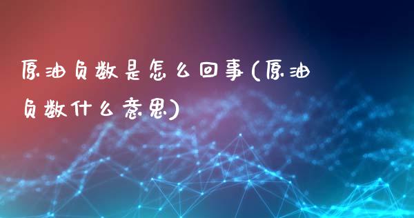 原油负数是怎么回事(原油负数什么意思)_https://www.iteshow.com_股指期货_第1张