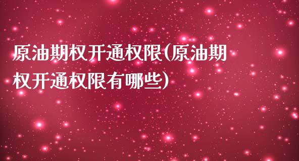 原油期权开通权限(原油期权开通权限有哪些)_https://www.iteshow.com_原油期货_第1张