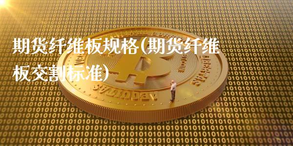 期货纤维板规格(期货纤维板交割标准)_https://www.iteshow.com_期货知识_第1张