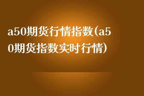 a50期货行情指数(a50期货指数实时行情)_https://www.iteshow.com_期货知识_第1张