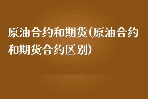 原油合约和期货(原油合约和期货合约区别)_https://www.iteshow.com_基金_第1张