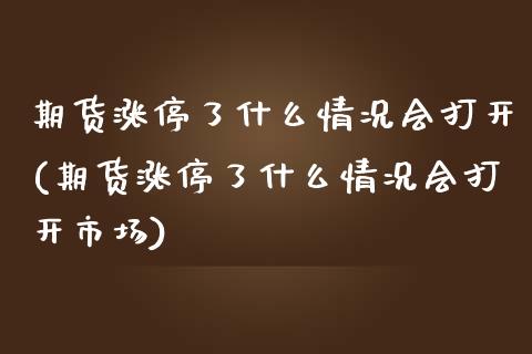 期货涨停了什么情况会打开(期货涨停了什么情况会打开市场)_https://www.iteshow.com_商品期权_第1张