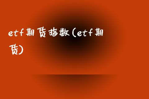 etf期货指数(etf期货)_https://www.iteshow.com_股指期权_第1张