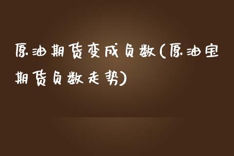 原油期货变成负数(原油宝期货负数走势)_https://www.iteshow.com_期货百科_第1张