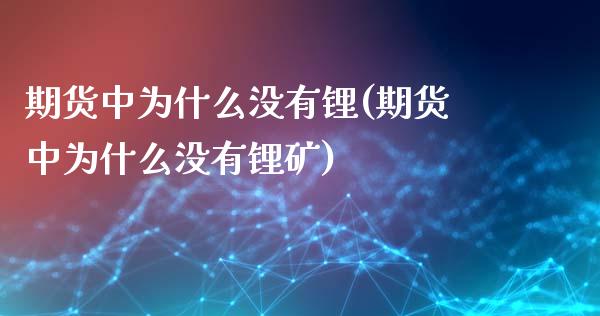 期货中为什么没有锂(期货中为什么没有锂矿)_https://www.iteshow.com_商品期货_第1张