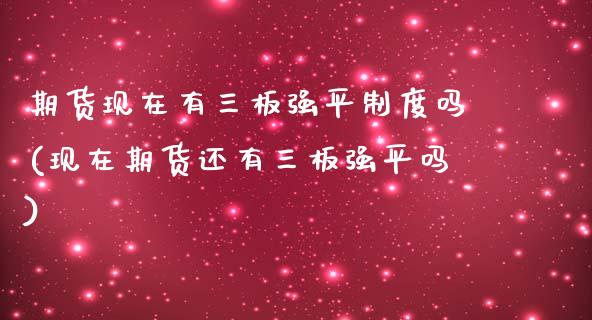 期货现在有三板强平制度吗(现在期货还有三板强平吗)_https://www.iteshow.com_股指期权_第1张