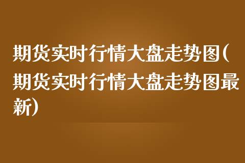 期货实时行情大盘走势图(期货实时行情大盘走势图最新)_https://www.iteshow.com_原油期货_第1张