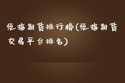 恒指期货排行榜(恒指期货交易平台排名)_https://www.iteshow.com_期货百科_第1张