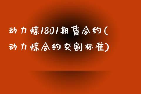 动力煤1801期货合约(动力煤合约交割标准)_https://www.iteshow.com_股指期货_第1张